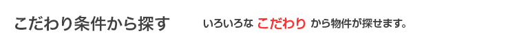 こだわり条件から探す｜いろいろな「こだわり」から物件が探せます。